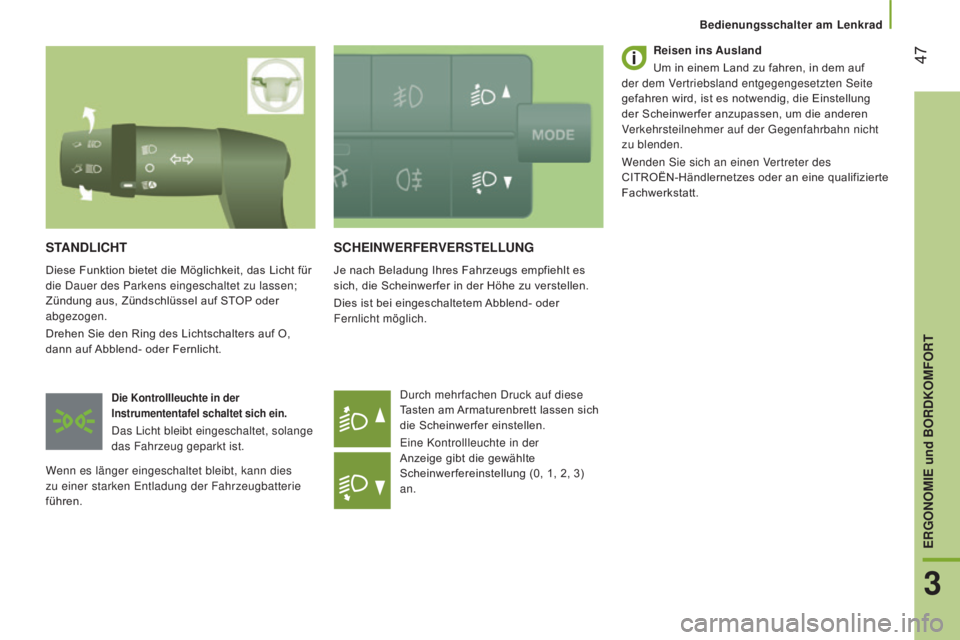 CITROEN JUMPER 2016  Betriebsanleitungen (in German)  47
jumper_de_Chap03_Ergo-et-confort_ed01-2015
SCHEINWERFERVERSTELLUNG
Je nach Beladung Ihres Fahrzeugs empfiehlt es 
sich, die Scheinwerfer in der Höhe zu verstellen.
Dies ist bei eingeschaltetem Ab