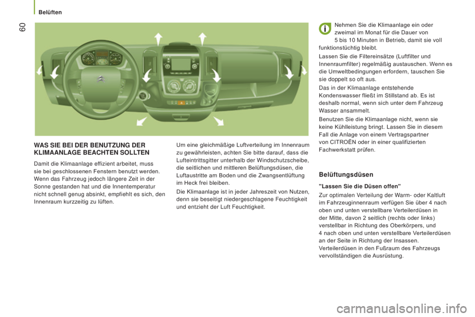 CITROEN JUMPER 2016  Betriebsanleitungen (in German)  60
jumper_de_Chap03_Ergo-et-confort_ed01-2015
WAS S IE   BEI   DER  B ENUTZUNG   DER  
K LIMAANLAGE   BEACHTEN   SOLLTEN
Damit die Klimaanlage effizient arbeitet, muss 
sie bei geschlossenen Fenstern