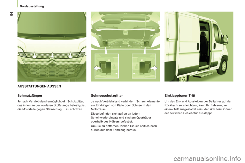 CITROEN JUMPER 2016  Betriebsanleitungen (in German)  84
jumper_de_Chap03_Ergo-et-confort_ed01-2015
AUSSTATTUNGEN AUSSEN
Schmutzfänger
Je nach Vertriebsland ermöglicht ein Schutzgitter, 
das innen an der vorderen Stoßstange befestigt ist, 
die Motort
