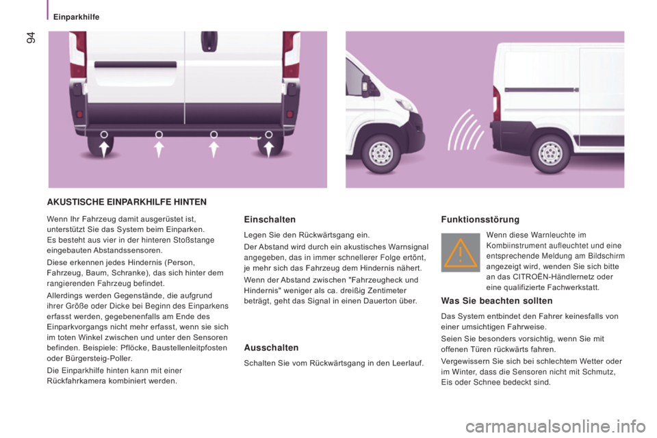 CITROEN JUMPER 2016  Betriebsanleitungen (in German)  94
jumper_de_Chap04_Technologie-a-bord_ed01-2015
AKUSTISCHE EINpARKHILFE  HINTEN
Wenn Ihr Fahrzeug damit ausgerüstet ist, 
unterstützt Sie das System beim Einparken. 
Es besteht aus vier in der hin