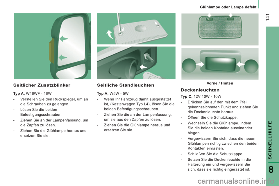 CITROEN JUMPER 2015 Betriebsanleitungen (in German) Glühlampe oder Lampe defekt
141
SCHNELLHILFE
8
JUMPER-PAPIER_DE_CHAP08_AIDE RAPIDE_ED01-2014
Deckenleuchten
Typ C , 12V 10W - 10W
- Drücken Sie auf den mit dem Pfeil gekennzeic CITROEN JUMPER 2015 Betriebsanleitungen (in German) Glühlampe oder Lampe defekt
141
SCHNELLHILFE
8
JUMPER-PAPIER_DE_CHAP08_AIDE RAPIDE_ED01-2014
Deckenleuchten
Typ C , 12V 10W - 10W
- Drücken Sie auf den mit dem Pfeil gekennzeic