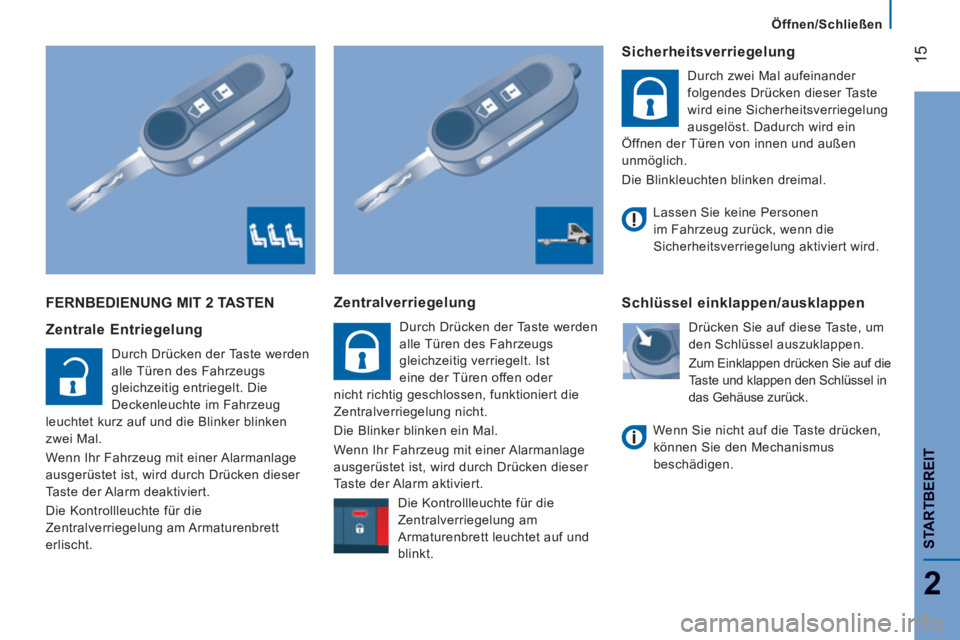 CITROEN JUMPER 2015  Betriebsanleitungen (in German) 15
2
   Öffnen/Schließen   
STARTBEREIT
JUMPER-PAPIER_DE_CHAP02_PRET A  PARTIR_ED01-2014
 FERNBEDIENUNG MIT 2 TASTEN 
  Zentrale  Entriegelung 
 Durch Drücken der Taste werden 
alle Türen des Fahr