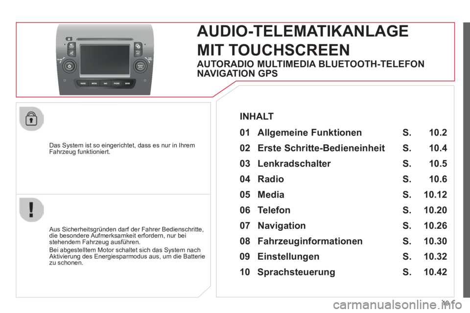 CITROEN JUMPER 2015  Betriebsanleitungen (in German) 10.1
JUMPER-PAPIER_DE_CHAP10A_AUTORADIO_FIAT-TACTILE-1_ED01-2014
  Das System ist so eingerichtet, dass es nur in Ihrem Fahrzeug  funktioniert.  
     AUDIO-TELEMATIKANLAGE 
MIT TOUCHSCREEN 
  Aus Sic