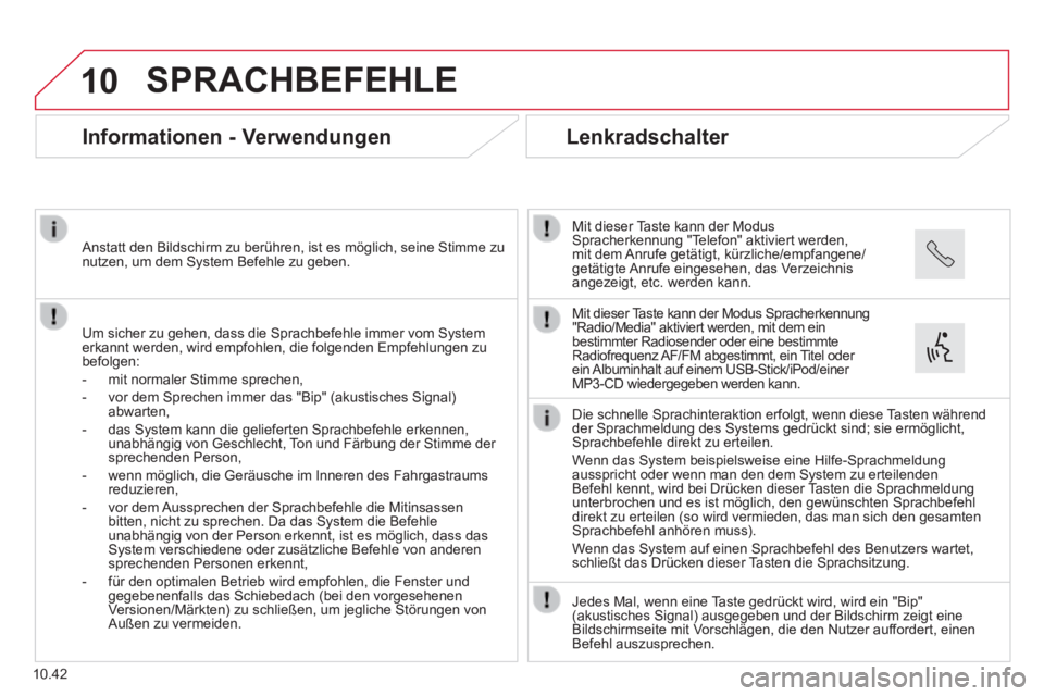 CITROEN JUMPER 2015 Betriebsanleitungen (in German) 10
10.42
SPRACHBEFEHLE
Informationen - Verwendungen
Um sicher zu gehen, dass die Sprachbefehle immer vom System erkannt werden, wird empfohlen, die folgenden Empfehlungen zu befolgen:
CITROEN JUMPER 2015 Betriebsanleitungen (in German) 10
10.42
SPRACHBEFEHLE
Informationen - Verwendungen
Um sicher zu gehen, dass die Sprachbefehle immer vom System erkannt werden, wird empfohlen, die folgenden Empfehlungen zu befolgen: