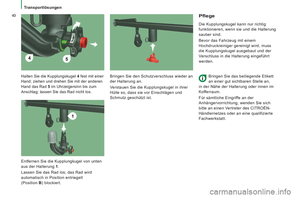 CITROEN JUMPER 2015  Betriebsanleitungen (in German)  8
   Transportlösungen   
  Halten Sie die Kupplungskugel  4  fest mit einer 
Hand; ziehen und drehen Sie mit der anderen 
Hand das Rad   5  im Uhrzeigersinn bis zum 
Anschlag; lassen Sie das Rad ni