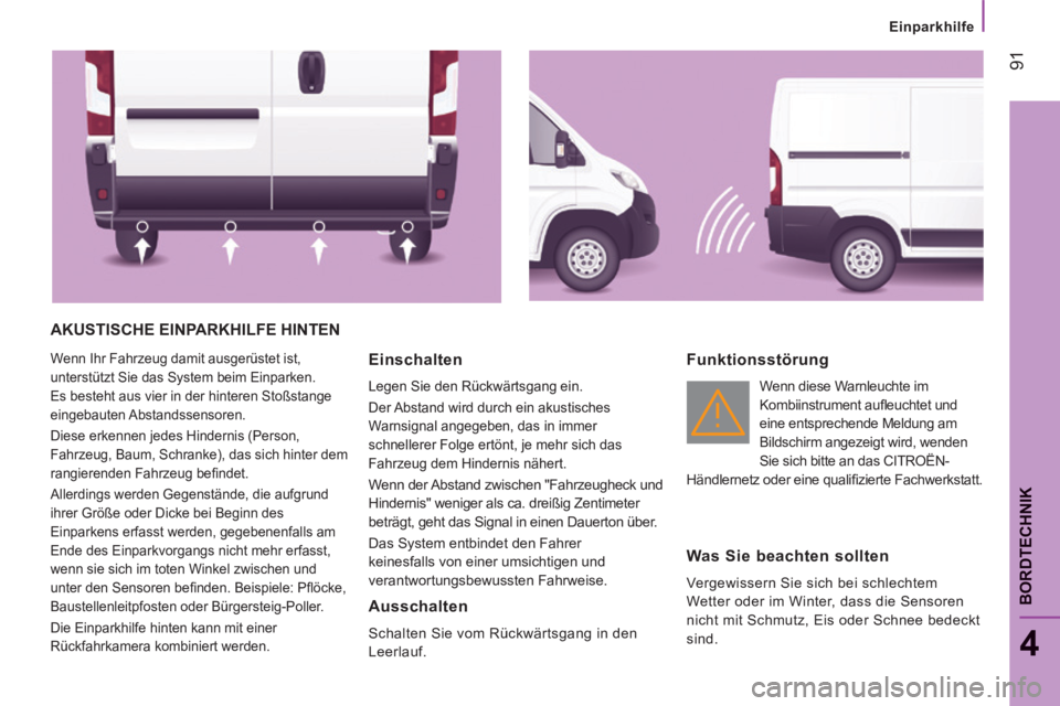 CITROEN JUMPER 2015 Betriebsanleitungen (in German) Einparkhilfe
91
4
BORDTECHNIK
JUMPER-PAPIER_DE_CHAP04_TECHNOLOGIE A BORD_ED01-2014
AKUSTISCHE EINPARKHILFE HINTEN
Wenn Ihr Fahrzeug damit ausgerüstet ist,
unterstützt Sie das System beim CITROEN JUMPER 2015 Betriebsanleitungen (in German) Einparkhilfe
91
4
BORDTECHNIK
JUMPER-PAPIER_DE_CHAP04_TECHNOLOGIE A BORD_ED01-2014
AKUSTISCHE EINPARKHILFE HINTEN
Wenn Ihr Fahrzeug damit ausgerüstet ist,
unterstützt Sie das System beim