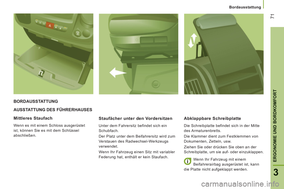CITROEN JUMPER 2014 Betriebsanleitungen (in German) 71
3
ERGONOMIE UND BORDKOMFOR
T
Bordausstattung
AUSSTATTUNG DES FÜHRERHAUSES
Staufächer unter den Vordersitzen
Unter dem Fahrersitz befindet sich ein
Schubfach.
Der Platz unter dem Beifahr CITROEN JUMPER 2014 Betriebsanleitungen (in German) 71
3
ERGONOMIE UND BORDKOMFOR
T
Bordausstattung
AUSSTATTUNG DES FÜHRERHAUSES
Staufächer unter den Vordersitzen
Unter dem Fahrersitz befindet sich ein
Schubfach.
Der Platz unter dem Beifahr
