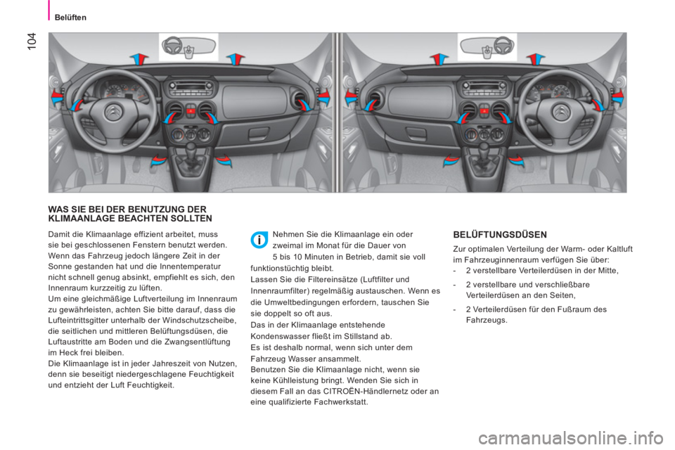 CITROEN NEMO 2014 Betriebsanleitungen (in German) 104
Belüften
WAS SIE BEI DER BENUTZUNG DER
KLIMAANLAGE BEACHTEN SOLLTEN
Nehmen Sie die Klimaanlage ein oder
zweimal im Monat für die Dauer von
5 bis 10 Minuten in Betrieb, damit s CITROEN NEMO 2014 Betriebsanleitungen (in German) 104
Belüften
WAS SIE BEI DER BENUTZUNG DER
KLIMAANLAGE BEACHTEN SOLLTEN
Nehmen Sie die Klimaanlage ein oder
zweimal im Monat für die Dauer von
5 bis 10 Minuten in Betrieb, damit s