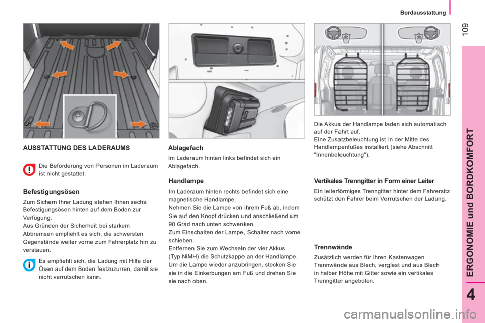 CITROEN NEMO 2014 Betriebsanleitungen (in German) 109
4
ERGONOMIE und BORDKOMFORT
Bordausstattung
AUSSTATTUNG DES LADERAUMS
Befestigungsösen
Zum Sichern Ihrer Ladung stehen Ihnen sechs
Befestigungsösen hinten auf dem Boden zur CITROEN NEMO 2014 Betriebsanleitungen (in German) 109
4
ERGONOMIE und BORDKOMFORT
Bordausstattung
AUSSTATTUNG DES LADERAUMS
Befestigungsösen
Zum Sichern Ihrer Ladung stehen Ihnen sechs
Befestigungsösen hinten auf dem Boden zur