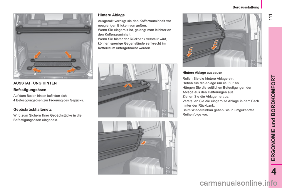 CITROEN NEMO 2014 Betriebsanleitungen (in German) 111
4
ERGONOMIE und BORDKOMFORT
Bordausstattung
AUSSTATTUNG HINTEN
Befestigungsösen
Auf dem Boden hinten befi nden sich
4 Befestigungsösen zur Fixierung des Gepäcks.
CITROEN NEMO 2014 Betriebsanleitungen (in German) 111
4
ERGONOMIE und BORDKOMFORT
Bordausstattung
AUSSTATTUNG HINTEN
Befestigungsösen
Auf dem Boden hinten befi nden sich
4 Befestigungsösen zur Fixierung des Gepäcks.
