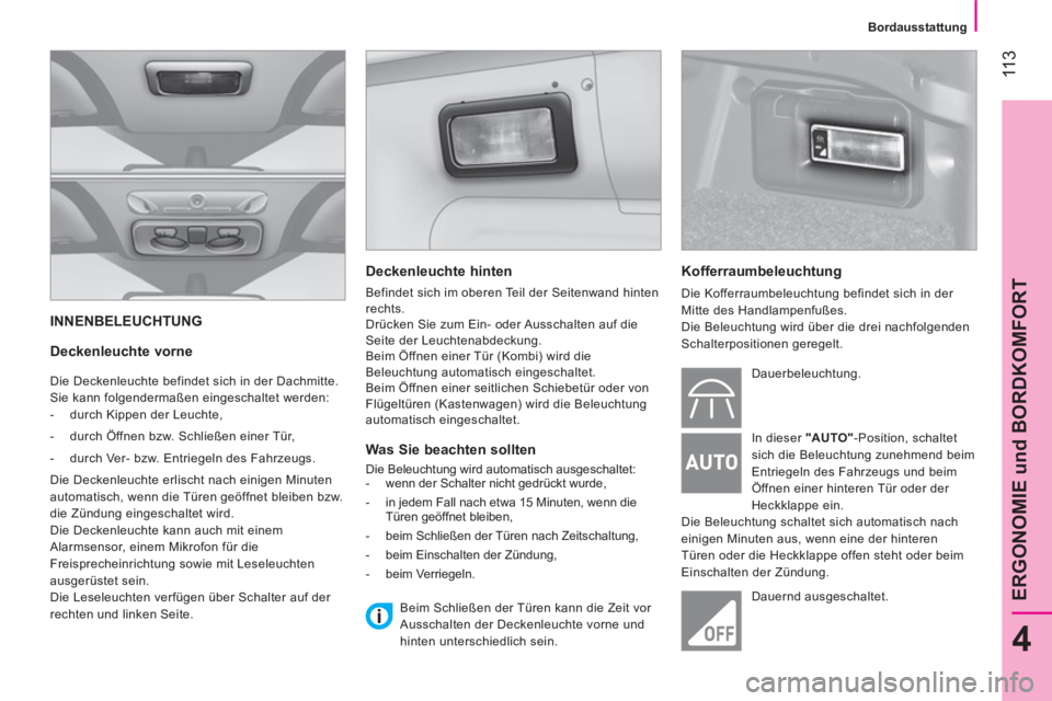 CITROEN NEMO 2014 Betriebsanleitungen (in German) 11 3
4
ERGONOMIE und BORDKOMFORT
Bordausstattung
INNENBELEUCHTUNG
Deckenleuchte vorne
Die Deckenleuchte befindet sich in der Dachmitte.
Sie kann folgendermaßen eingeschaltet w CITROEN NEMO 2014 Betriebsanleitungen (in German) 11 3
4
ERGONOMIE und BORDKOMFORT
Bordausstattung
INNENBELEUCHTUNG
Deckenleuchte vorne
Die Deckenleuchte befindet sich in der Dachmitte.
Sie kann folgendermaßen eingeschaltet w