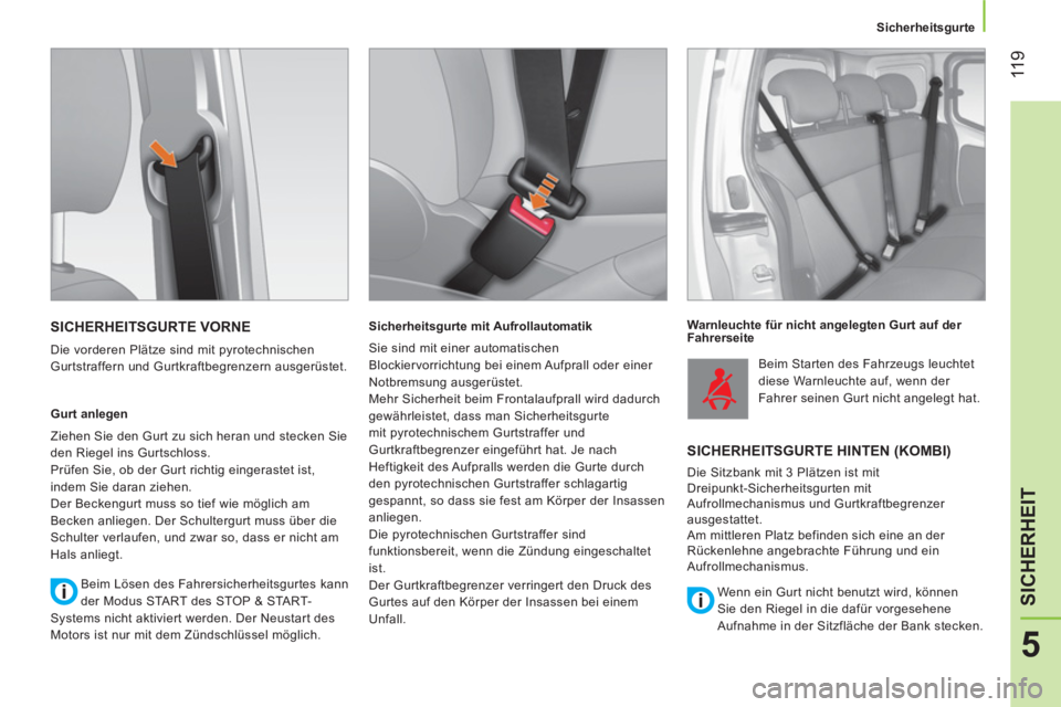 CITROEN NEMO 2014 Betriebsanleitungen (in German) 11 9
5
SICHERHEIT
Sicherheitsgurte
SICHERHEITSGURTE VORNE
Die vorderen Plätze sind mit pyrotechnischen
Gurtstraffern und Gurtkraftbegrenzern ausgerüstet.
Gurt anlegen
Ziehen CITROEN NEMO 2014 Betriebsanleitungen (in German) 11 9
5
SICHERHEIT
Sicherheitsgurte
SICHERHEITSGURTE VORNE
Die vorderen Plätze sind mit pyrotechnischen
Gurtstraffern und Gurtkraftbegrenzern ausgerüstet.
Gurt anlegen
Ziehen