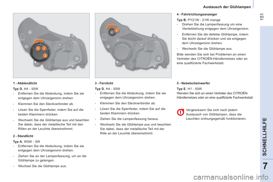 CITROEN NEMO 2014 Betriebsanleitungen (in German) 151
7
SCHNELLHILFE
Austausch der Glühlampen
1 - Abblendlicht
Typ D
, H4 - 55W
- Entfernen Sie die Abdeckung, indem Sie sie
entgegen dem Uhrzeigersinn drehen.
- K CITROEN NEMO 2014 Betriebsanleitungen (in German) 151
7
SCHNELLHILFE
Austausch der Glühlampen
1 - Abblendlicht
Typ D
, H4 - 55W
- Entfernen Sie die Abdeckung, indem Sie sie
entgegen dem Uhrzeigersinn drehen.
- K