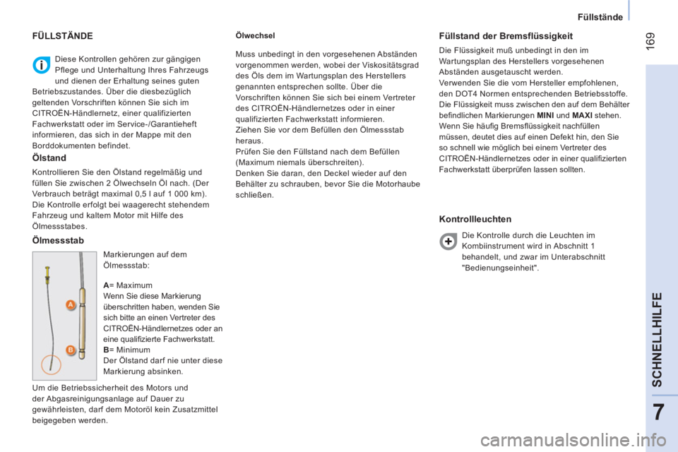 CITROEN NEMO 2014  Betriebsanleitungen (in German)  169
7
SCHNELLHILFE
 
 
 
Füllstände  
 
 
Diese Kontrollen gehören zur gängigen 
Pflege und Unterhaltung Ihres Fahrzeugs 
und dienen der Erhaltung seines guten 
Betriebszustandes. Über die diesb