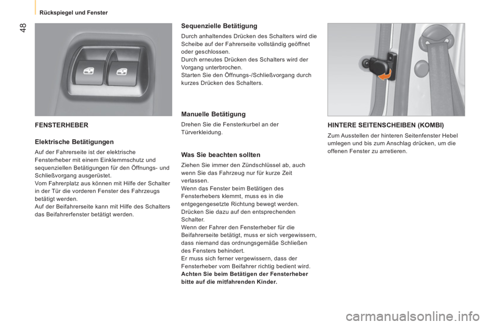 CITROEN NEMO 2014  Betriebsanleitungen (in German)  48
 
 
 
Rückspiegel und Fenster  
 
 
FENSTERHEBER 
 
 
Elektrische Betätigungen 
 
Auf der Fahrerseite ist der elektrische 
Fensterheber mit einem Einklemmschutz und 
sequenziellen Betätigungen 