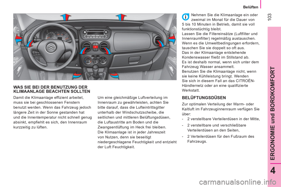 CITROEN NEMO 2013 Betriebsanleitungen (in German) 103
4
ERGONOMIE und BORDKOMFORT
Belüften
WAS SIE BEI DER BENUTZUNG DER
KLIMAANLAGE BEACHTEN SOLLTEN
Um eine gleichmäßige Luftverteilung im
Innenraum zu gewährleisten, achten Sie CITROEN NEMO 2013 Betriebsanleitungen (in German) 103
4
ERGONOMIE und BORDKOMFORT
Belüften
WAS SIE BEI DER BENUTZUNG DER
KLIMAANLAGE BEACHTEN SOLLTEN
Um eine gleichmäßige Luftverteilung im
Innenraum zu gewährleisten, achten Sie