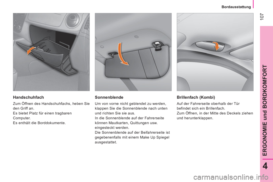 CITROEN NEMO 2013 Betriebsanleitungen (in German) 107
4
ERGONOMIE und BORDKOMFORT
Bordausstattung
Sonnenblende
Um von vorne nicht geblendet zu werden,
klappen Sie die Sonnenblende nach unten
und richten Sie sie aus.
In die Sonn CITROEN NEMO 2013 Betriebsanleitungen (in German) 107
4
ERGONOMIE und BORDKOMFORT
Bordausstattung
Sonnenblende
Um von vorne nicht geblendet zu werden,
klappen Sie die Sonnenblende nach unten
und richten Sie sie aus.
In die Sonn
