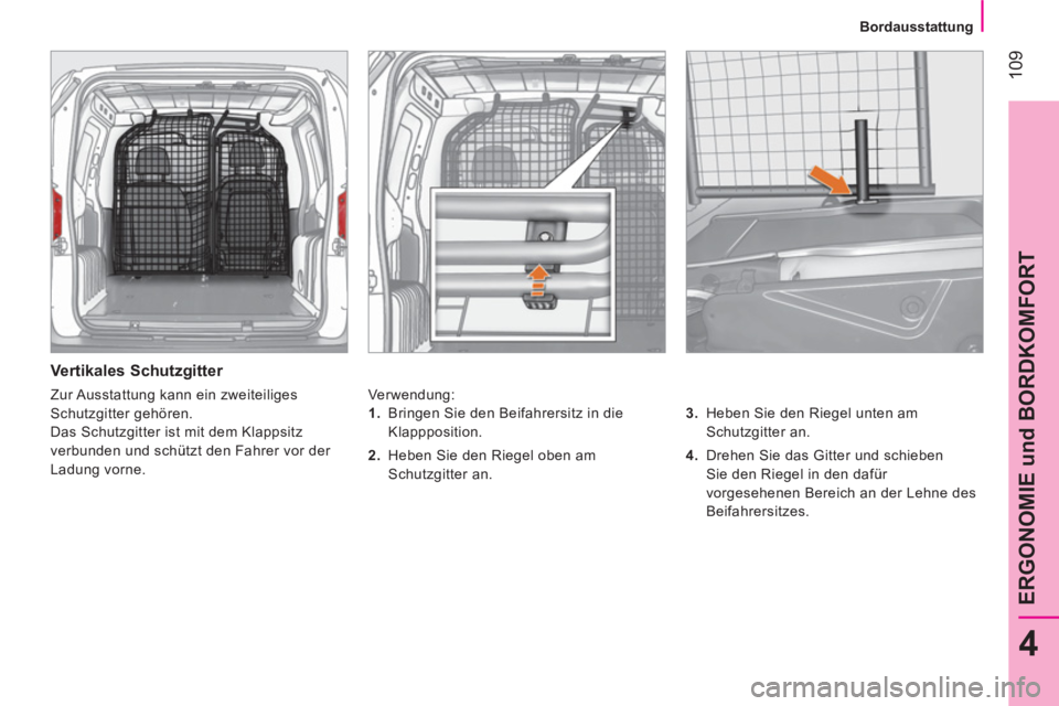 CITROEN NEMO 2013 Betriebsanleitungen (in German) 109
4
ERGONOMIE und BORDKOMFORT
Bordausstattung
Vertikales Schutzgitter
Verwendung:
3.
Heben Sie den Riegel unten am
Schutzgitter an.
4.
Drehen Sie das Gitter und sc CITROEN NEMO 2013 Betriebsanleitungen (in German) 109
4
ERGONOMIE und BORDKOMFORT
Bordausstattung
Vertikales Schutzgitter
Verwendung:
3.
Heben Sie den Riegel unten am
Schutzgitter an.
4.
Drehen Sie das Gitter und sc