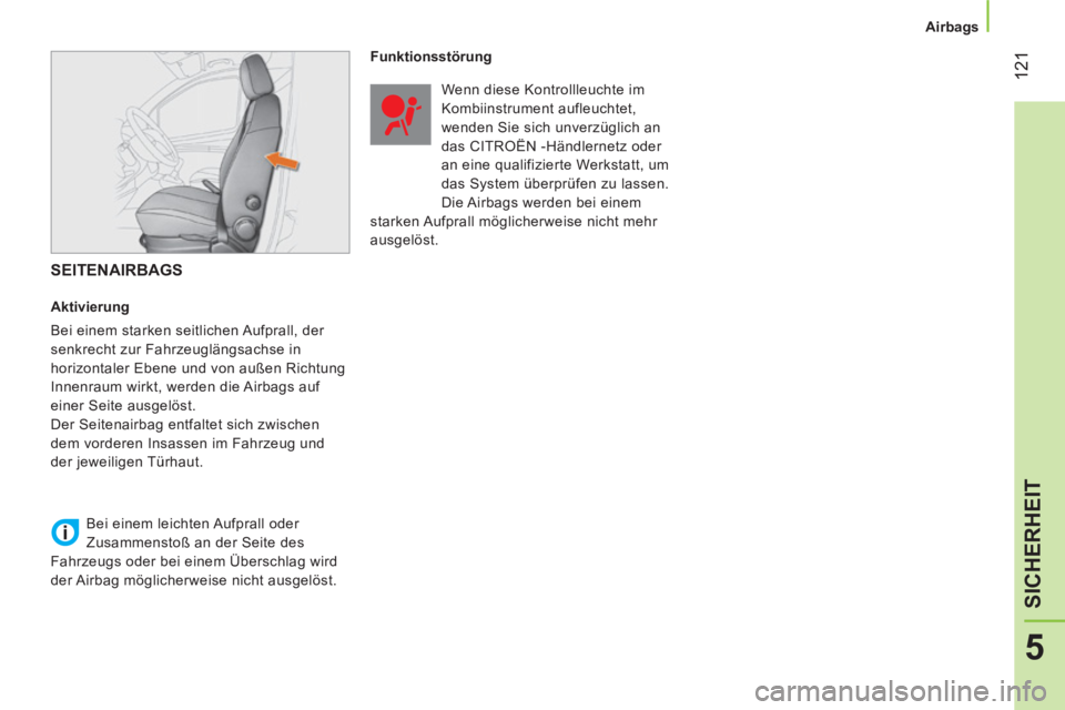 CITROEN NEMO 2013 Betriebsanleitungen (in German) 121
5
SICHERHEIT
Airbags
SEITENAIRBAGS
Aktivierung
Bei einem starken seitlichen Aufprall, der
senkrecht zur Fahrzeuglängsachse in
horizontaler Ebene und von außen Richtung
CITROEN NEMO 2013 Betriebsanleitungen (in German) 121
5
SICHERHEIT
Airbags
SEITENAIRBAGS
Aktivierung
Bei einem starken seitlichen Aufprall, der
senkrecht zur Fahrzeuglängsachse in
horizontaler Ebene und von außen Richtung