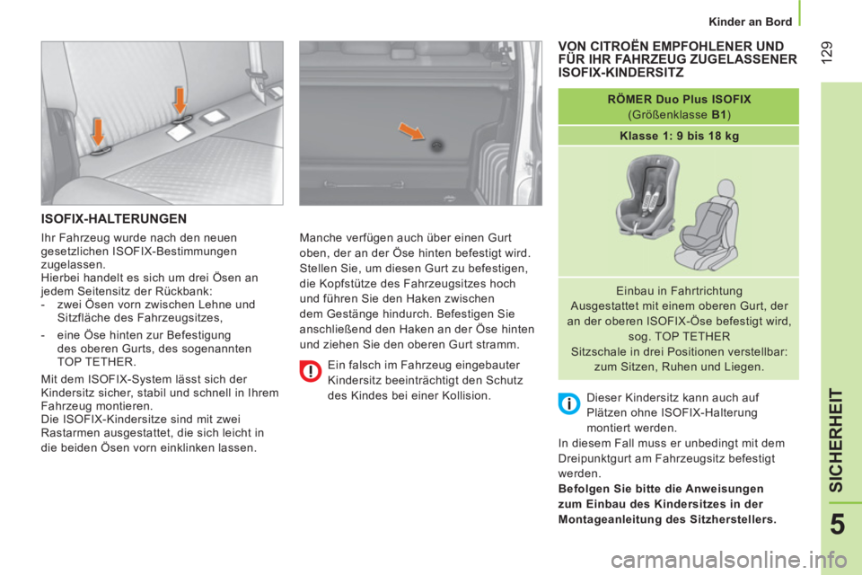 CITROEN NEMO 2013  Betriebsanleitungen (in German)  129
5
SICHERHEIT
 
 
 
Kinder an Bord  
 
 
ISOFIX-HALTERUNGEN 
 
Manche verfügen auch über einen Gurt 
oben, der an der Öse hinten befestigt wird. 
  Stellen Sie, um diesen Gurt zu befestigen, 
d
