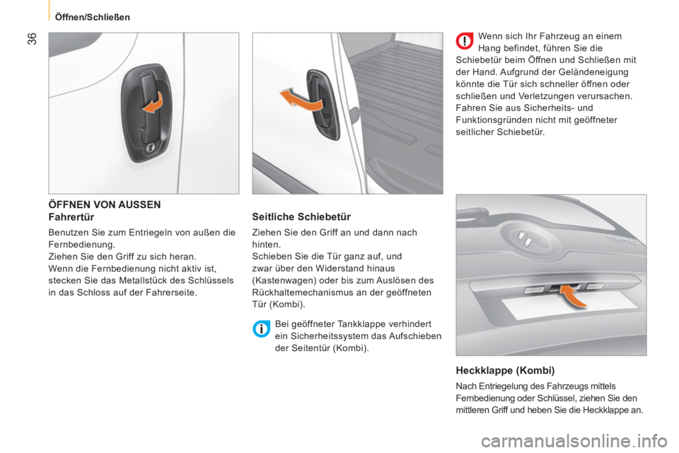 CITROEN NEMO 2013  Betriebsanleitungen (in German)  36
 
 
 
Öffnen/Schließen  
 
 
ÖFFNEN VON AUSSEN 
 
 
Fahrertür 
 
Benutzen Sie zum Entriegeln von außen die 
Fernbedienung. 
  Ziehen Sie den Griff zu sich heran. 
  Wenn die Fernbedienung nic