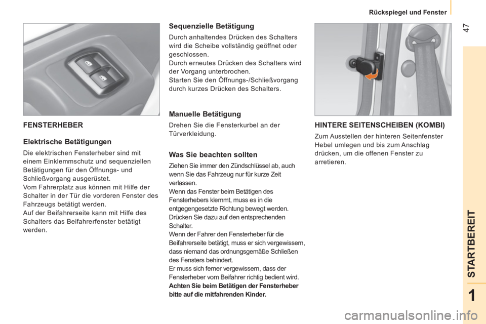 CITROEN NEMO 2013  Betriebsanleitungen (in German)  47
1
STARTBEREIT
 
 
 
Rückspiegel und Fenster  
 
 
FENSTERHEBER 
 
 
Elektrische Betätigungen 
 
Die elektrischen Fensterheber sind mit 
einem Einklemmschutz und sequenziellen 
Betätigungen für