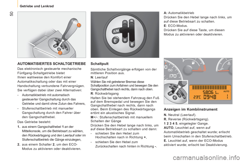 CITROEN NEMO 2013 Betriebsanleitungen (in German) 50
Getriebe und Lenkrad
AUTOMATISIERTES SCHALTGETRIEBE
Das elektronisch gesteuerte mechanische
Fünfgang-Schaltgetriebe bietet
Ihnen wahlweise den Komfort einer
Automatikschaltung o CITROEN NEMO 2013 Betriebsanleitungen (in German) 50
Getriebe und Lenkrad
AUTOMATISIERTES SCHALTGETRIEBE
Das elektronisch gesteuerte mechanische
Fünfgang-Schaltgetriebe bietet
Ihnen wahlweise den Komfort einer
Automatikschaltung o