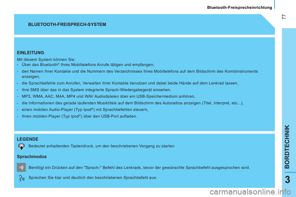 CITROEN NEMO 2013  Betriebsanleitungen (in German)  
 77
BORDTECHNIK
   
Bluetooth-Freisprecheinrichtung  
3
 
EINLEITUNG 
 
Mit diesem System können Sie: 
   
 
-   Über das Bluetooth® Ihres Mobiltelefons Anrufe tätigen und empfangen, 
   
-   de