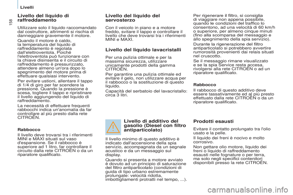 CITROEN BERLINGO MULTISPACE 2017 Libretti Di Uso E manutenzione (in Italian) 158
Berlingo2VP_it_Chap07_Verification_ed02-2016Berlingo2VP_it_Chap07_Verification_ed02-2016
Livello del liquido di
raffreddamento
Utilizzare solo il liquido raccomandato
dal costruttore, altrimenti CITROEN BERLINGO MULTISPACE 2017 Libretti Di Uso E manutenzione (in Italian) 158
Berlingo2VP_it_Chap07_Verification_ed02-2016Berlingo2VP_it_Chap07_Verification_ed02-2016
Livello del liquido di
raffreddamento
Utilizzare solo il liquido raccomandato
dal costruttore, altrimenti