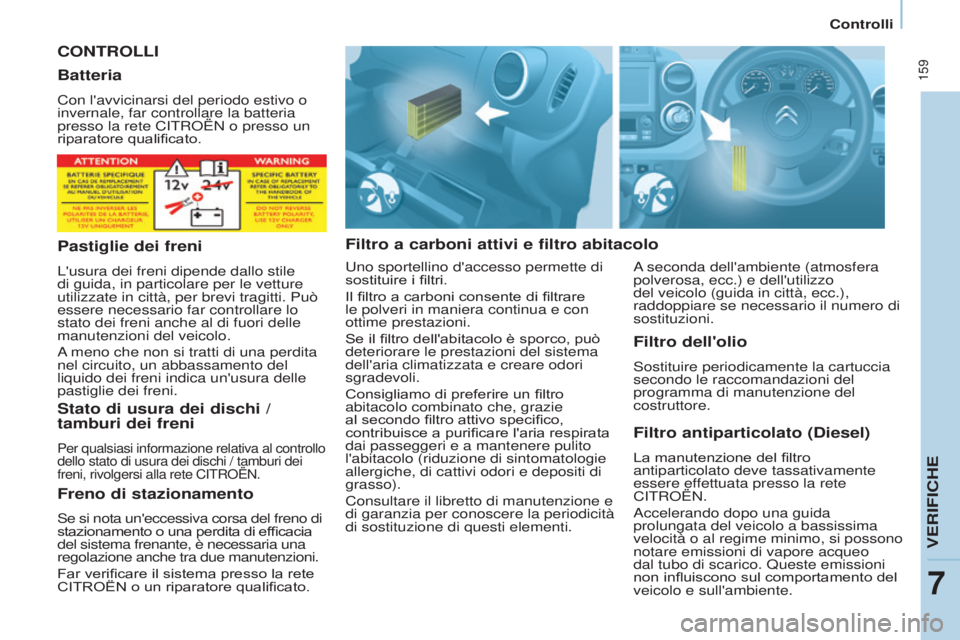 CITROEN BERLINGO MULTISPACE 2017 Libretti Di Uso E manutenzione (in Italian) 159
Berlingo2VP_it_Chap07_Verification_ed02-2016
Controlli
Berlingo2VP_it_Chap07_Verification_ed02-2016
CONTROLLI
Filtro a carboni attivi e filtro abitacoloFiltro antiparticolato (Diesel)
La manutenz CITROEN BERLINGO MULTISPACE 2017 Libretti Di Uso E manutenzione (in Italian) 159
Berlingo2VP_it_Chap07_Verification_ed02-2016
Controlli
Berlingo2VP_it_Chap07_Verification_ed02-2016
CONTROLLI
Filtro a carboni attivi e filtro abitacoloFiltro antiparticolato (Diesel)
La manutenz