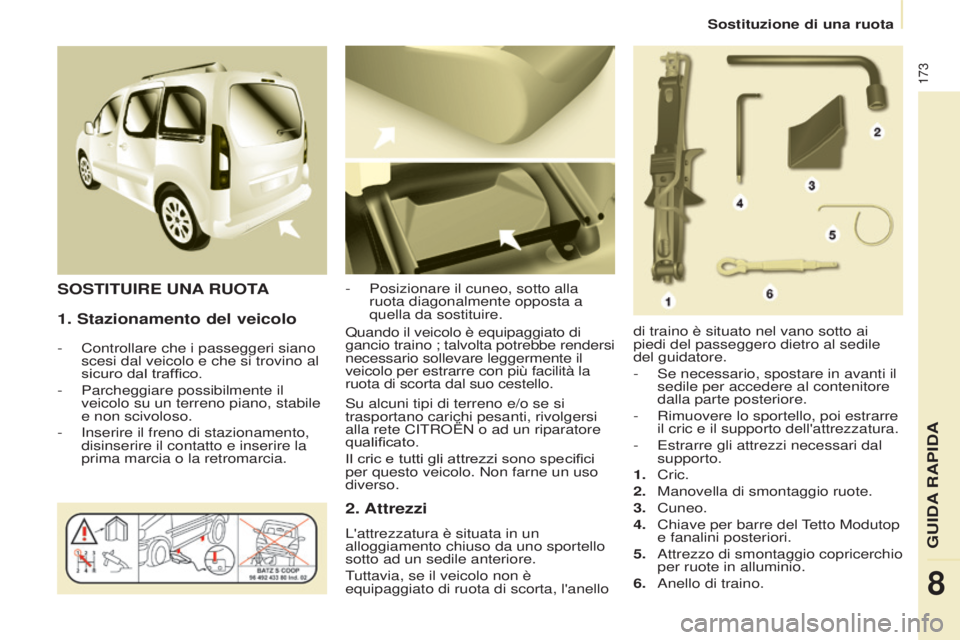 CITROEN BERLINGO MULTISPACE 2017 Libretti Di Uso E manutenzione (in Italian) 173
Berlingo2VP_it_Chap08_Aide-rapide_ed02-2016
Sostituzione di una ruota
Berlingo2VP_it_Chap08_Aide-rapide_ed02-2016
1. Stazionamento del veicolo
- Controllare che i passeggeri siano
scesi dal veico CITROEN BERLINGO MULTISPACE 2017 Libretti Di Uso E manutenzione (in Italian) 173
Berlingo2VP_it_Chap08_Aide-rapide_ed02-2016
Sostituzione di una ruota
Berlingo2VP_it_Chap08_Aide-rapide_ed02-2016
1. Stazionamento del veicolo
- Controllare che i passeggeri siano
scesi dal veico