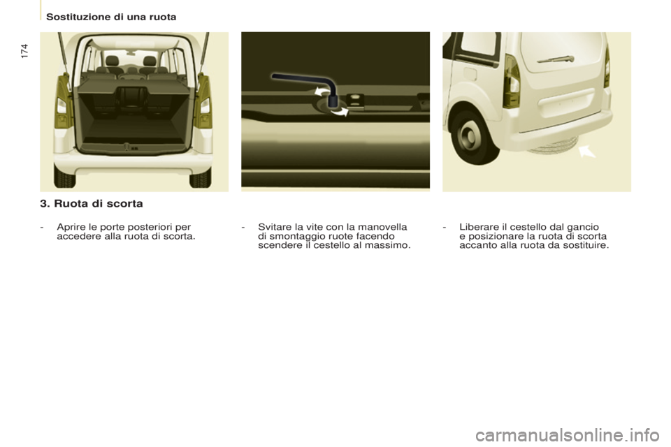 CITROEN BERLINGO MULTISPACE 2017 Libretti Di Uso E manutenzione (in Italian) 174
Berlingo2VP_it_Chap08_Aide-rapide_ed02-2016Berlingo2VP_it_Chap08_Aide-rapide_ed02-2016
3. Ruota di scorta
- Svitare la vite con la manovella
di smontaggio ruote facendo
scendere il cestello al m CITROEN BERLINGO MULTISPACE 2017 Libretti Di Uso E manutenzione (in Italian) 174
Berlingo2VP_it_Chap08_Aide-rapide_ed02-2016Berlingo2VP_it_Chap08_Aide-rapide_ed02-2016
3. Ruota di scorta
- Svitare la vite con la manovella
di smontaggio ruote facendo
scendere il cestello al m