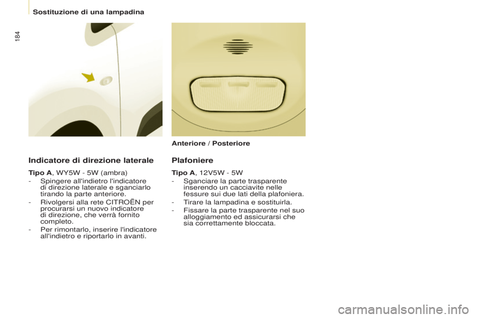 CITROEN BERLINGO MULTISPACE 2017 Libretti Di Uso E manutenzione (in Italian) 184
Berlingo2VP_it_Chap08_Aide-rapide_ed02-2016Berlingo2VP_it_Chap08_Aide-rapide_ed02-2016
Indicatore di direzione laterale
Tipo A, WY5W - 5W (ambra)
-
Spingere all'indietro l'indicatore
di CITROEN BERLINGO MULTISPACE 2017 Libretti Di Uso E manutenzione (in Italian) 184
Berlingo2VP_it_Chap08_Aide-rapide_ed02-2016Berlingo2VP_it_Chap08_Aide-rapide_ed02-2016
Indicatore di direzione laterale
Tipo A, WY5W - 5W (ambra)
-
Spingere all'indietro l'indicatore
di