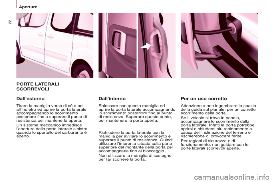 CITROEN BERLINGO MULTISPACE 2017 Libretti Di Uso E manutenzione (in Italian) 22
Aperture
Berlingo2VP_it_Chap03_Pret-a-partir_ed02-2016
PORTE LATERALI
SCORREVOLI
Dall'esterno
Tirare la maniglia verso di sé e poi
all'indietro ed aprire la porta laterale
accompagnand CITROEN BERLINGO MULTISPACE 2017 Libretti Di Uso E manutenzione (in Italian) 22
Aperture
Berlingo2VP_it_Chap03_Pret-a-partir_ed02-2016
PORTE LATERALI
SCORREVOLI
Dall'esterno
Tirare la maniglia verso di sé e poi
all'indietro ed aprire la porta laterale
accompagnand