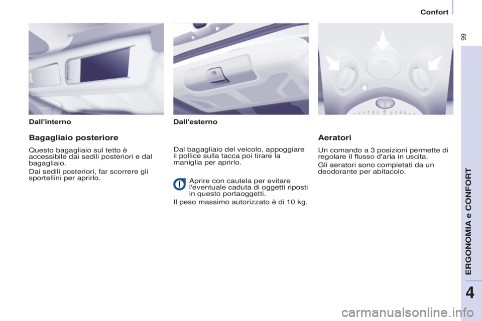 CITROEN BERLINGO MULTISPACE 2016  Libretti Di Uso E manutenzione (in Italian)  99
Berlingo-2-VP_it_Chap04_Ergonomie_ed01-2016
Confort
Dall'interno Dall'esterno
Bagagliaio posteriore
Questo bagagliaio sul tetto è 
accessibile dai sedili posteriori e dal 
bagagliaio.
dai