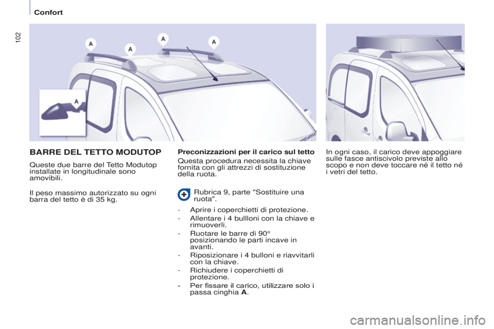 CITROEN BERLINGO MULTISPACE 2016  Libretti Di Uso E manutenzione (in Italian) 102
Berlingo-2-VP_it_Chap04_Ergonomie_ed01-2016
BARRE DEL TETTO MODUT OP
il peso massimo autorizzato su ogni 
barra del tetto è di 35 kg.
in ogni caso, il carico deve appoggiare 
sulle fasce antisciv