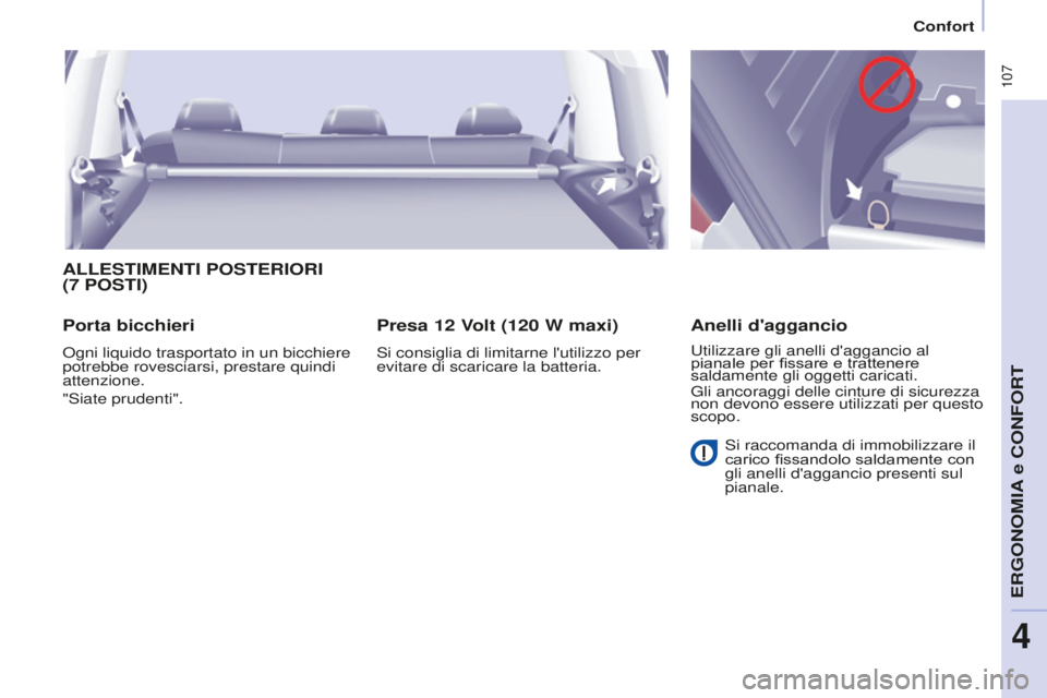 CITROEN BERLINGO MULTISPACE 2016  Libretti Di Uso E manutenzione (in Italian)  107
Berlingo-2-VP_it_Chap04_Ergonomie_ed01-2016
Confort
ALLESTIMENTI POSTERIORI 
(7 POSTI)
Porta bicchieri
ogni liquido trasportato in un bicchiere 
potrebbe rovesciarsi, prestare quindi 
attenzione.