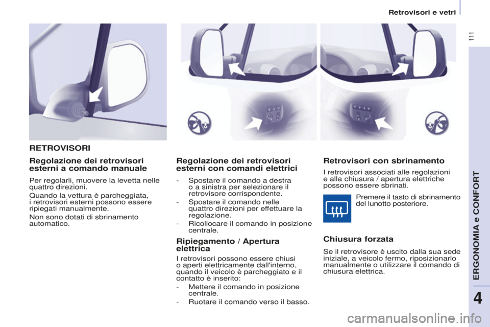 CITROEN BERLINGO MULTISPACE 2016 Libretti Di Uso E manutenzione (in Italian) 111
Berlingo-2-VP_it_Chap04_Ergonomie_ed01-2016
Retrovisori e vetri
Regolazione dei retrovisori
esterni con comandi elettrici
- spostare il comando a destra
o a sinistra per selezionare il
retrov CITROEN BERLINGO MULTISPACE 2016 Libretti Di Uso E manutenzione (in Italian) 111
Berlingo-2-VP_it_Chap04_Ergonomie_ed01-2016
Retrovisori e vetri
Regolazione dei retrovisori
esterni con comandi elettrici
- spostare il comando a destra
o a sinistra per selezionare il
retrov
