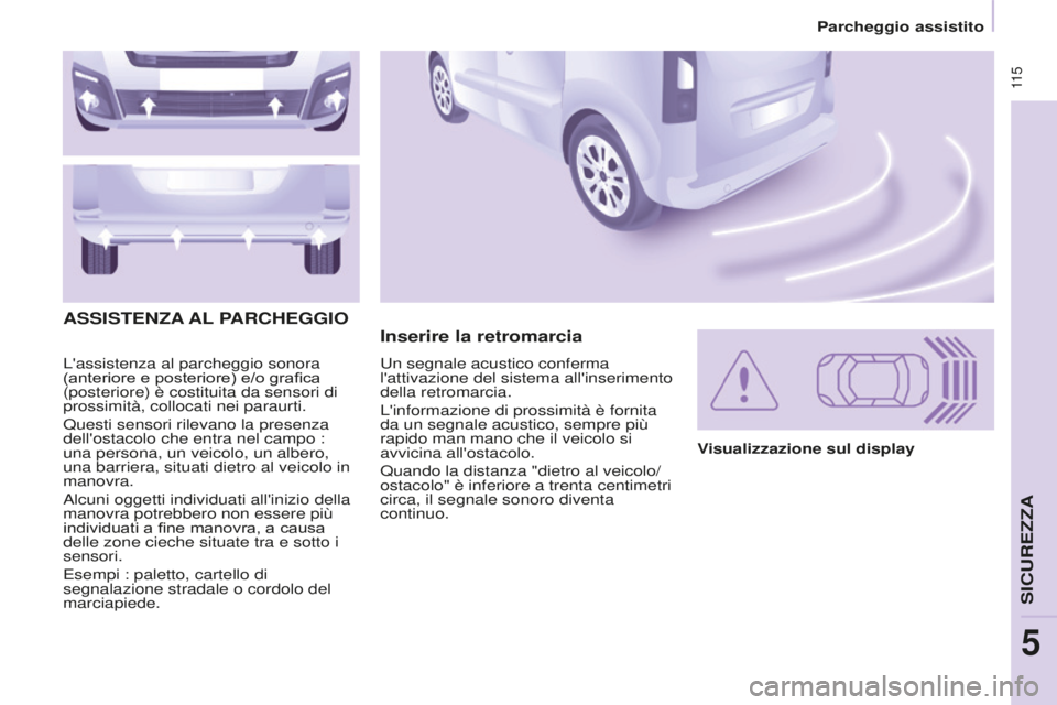 CITROEN BERLINGO MULTISPACE 2016 Libretti Di Uso E manutenzione (in Italian) 11 5
Parcheggio assistito
Berlingo-2-VP_it_Chap05_securite_ed01-2016
L'assistenza al parcheggio sonora
(anteriore e posteriore) e/o grafica
(posteriore) è costituita da sensori di
prossimità CITROEN BERLINGO MULTISPACE 2016 Libretti Di Uso E manutenzione (in Italian) 11 5
Parcheggio assistito
Berlingo-2-VP_it_Chap05_securite_ed01-2016
L'assistenza al parcheggio sonora
(anteriore e posteriore) e/o grafica
(posteriore) è costituita da sensori di
prossimità