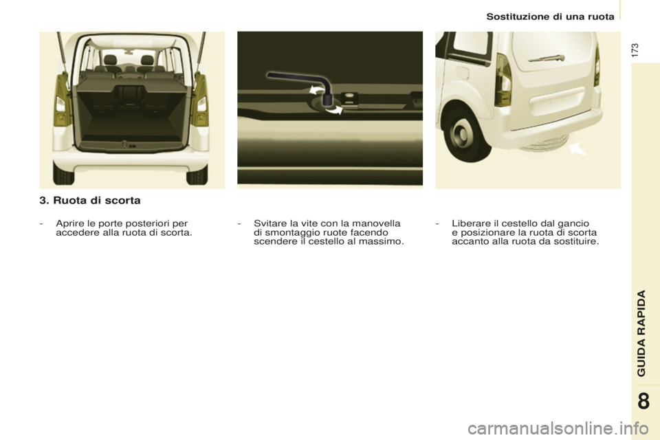 CITROEN BERLINGO MULTISPACE 2016 Libretti Di Uso E manutenzione (in Italian) 173
Berlingo-2-VP_it_Chap08_aide-rapide_ed01-2016
Sostituzione di una ruota
3. Ruota di scorta
- svitare la vite con la manovella
di smontaggio ruote facendo
scendere il cestello al massimo.
-
apr CITROEN BERLINGO MULTISPACE 2016 Libretti Di Uso E manutenzione (in Italian) 173
Berlingo-2-VP_it_Chap08_aide-rapide_ed01-2016
Sostituzione di una ruota
3. Ruota di scorta
- svitare la vite con la manovella
di smontaggio ruote facendo
scendere il cestello al massimo.
-
apr