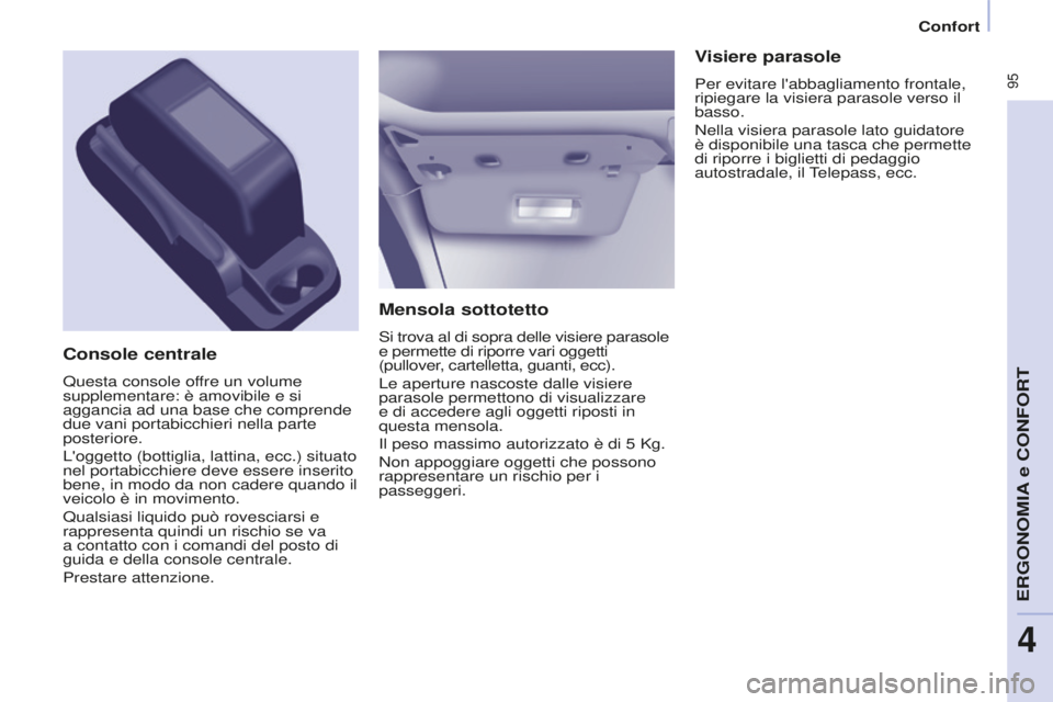 CITROEN BERLINGO MULTISPACE 2016 Libretti Di Uso E manutenzione (in Italian) 95
Berlingo-2-VP_it_Chap04_Ergonomie_ed01-2016
Confort
Mensola sottotetto
si trova al di sopra delle visiere parasole
e permette di riporre vari oggetti
(pullover
, cartelletta, guanti, ecc).
Le ap CITROEN BERLINGO MULTISPACE 2016 Libretti Di Uso E manutenzione (in Italian) 95
Berlingo-2-VP_it_Chap04_Ergonomie_ed01-2016
Confort
Mensola sottotetto
si trova al di sopra delle visiere parasole
e permette di riporre vari oggetti
(pullover
, cartelletta, guanti, ecc).
Le ap
