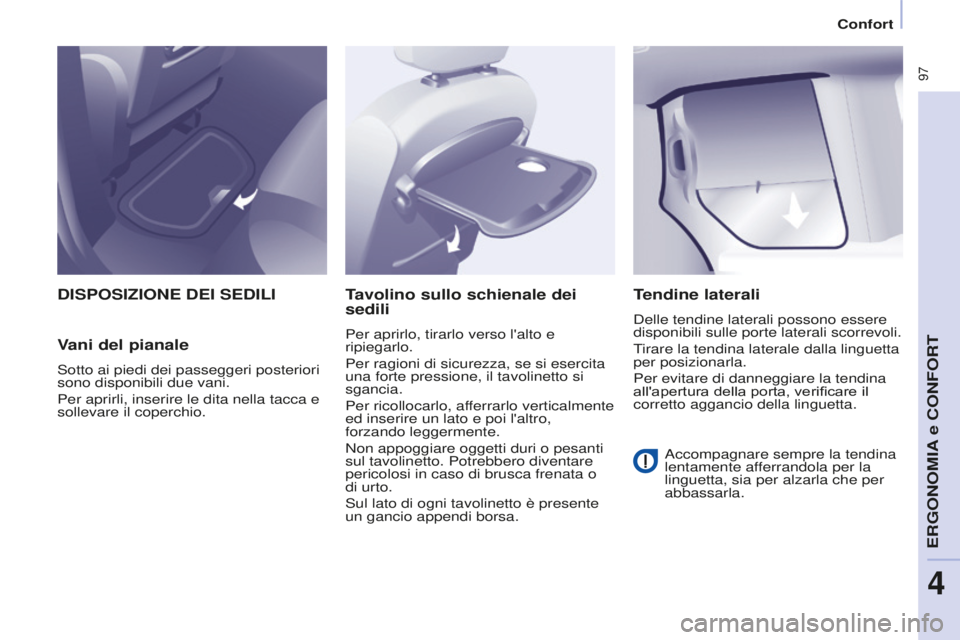 CITROEN BERLINGO MULTISPACE 2016 Libretti Di Uso E manutenzione (in Italian) 97
Berlingo-2-VP_it_Chap04_Ergonomie_ed01-2016
Confort
DISPOSIZIONE DEI SEDILI
Vani del pianale
sotto ai piedi dei passeggeri posteriori
sono disponibili due vani.
Per aprirli, inserire le dita nell CITROEN BERLINGO MULTISPACE 2016 Libretti Di Uso E manutenzione (in Italian) 97
Berlingo-2-VP_it_Chap04_Ergonomie_ed01-2016
Confort
DISPOSIZIONE DEI SEDILI
Vani del pianale
sotto ai piedi dei passeggeri posteriori
sono disponibili due vani.
Per aprirli, inserire le dita nell