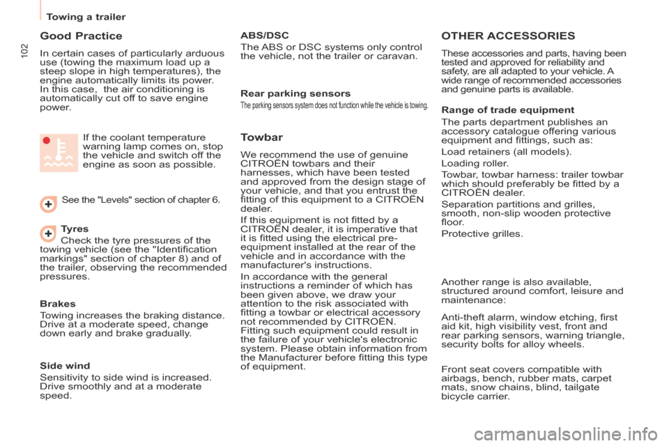 Citroen BERLINGO RHD 2014 2.G Owners Manual 102
   Towing  a  trailer   
  Good  Practice 
 In certain cases of particularly arduous 
use (towing the maximum load up a 
steep slope in high temperatures), the 
engine automatically limits its pow