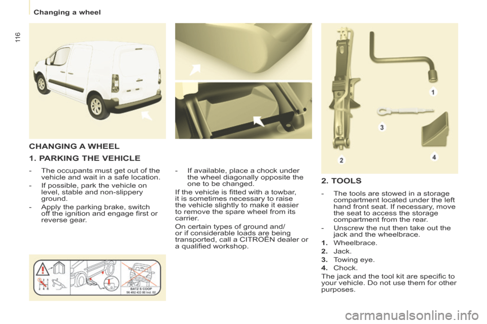 Citroen BERLINGO RHD 2014 2.G Owners Manual Changing a wheel
11 6
1. PARKING THE VEHICLE
- The occupants must get out of the vehicle and wait in a safe location.
- If possible, park the vehicle on level, stable and non-sli Citroen BERLINGO RHD 2014 2.G Owners Manual Changing a wheel
11 6
1. PARKING THE VEHICLE
- The occupants must get out of the vehicle and wait in a safe location.
- If possible, park the vehicle on level, stable and non-sli