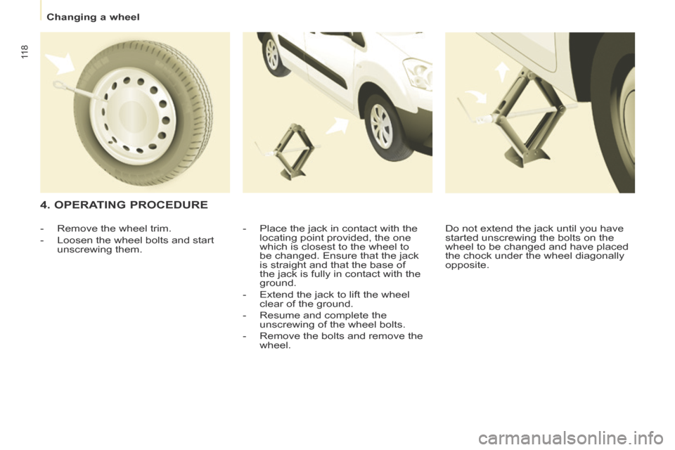 Citroen BERLINGO RHD 2014 2.G Owners Manual Changing a wheel
11 8
4. OPERATING PROCEDURE
- Place the jack in contact with the locating point provided, the one
which is closest to the wheel to
be changed. Ensure that the jack Citroen BERLINGO RHD 2014 2.G Owners Manual Changing a wheel
11 8
4. OPERATING PROCEDURE
- Place the jack in contact with the locating point provided, the one
which is closest to the wheel to
be changed. Ensure that the jack
