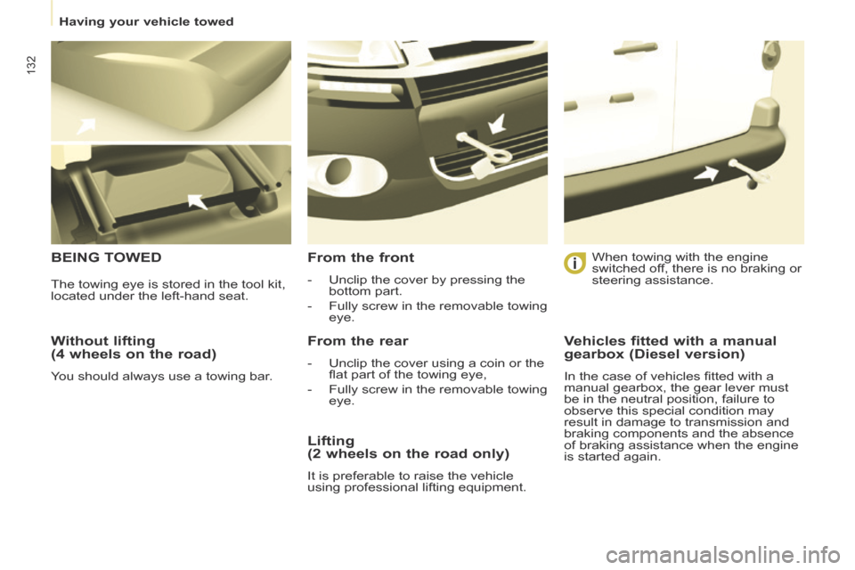 Citroen BERLINGO RHD 2014 2.G Owners Manual    Having  your  vehicle  towed   
132
  Without  lifting 
(4 wheels on the road) 
 You should always use a towing bar.  
 BEING  TOWED   From  the  front 
   -   Unclip the cover by pressing the bott