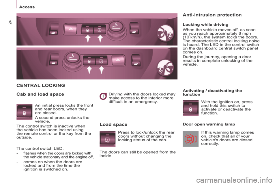 Citroen BERLINGO RHD 2014 2.G Owners Manual 24
   Access     Driving with the doors locked may 
make access to the interior more 
difﬁ cult in an emergency.   
 CENTRAL  LOCKING 
  Cab and load space   Load  space 
  Locking  while  driving 
