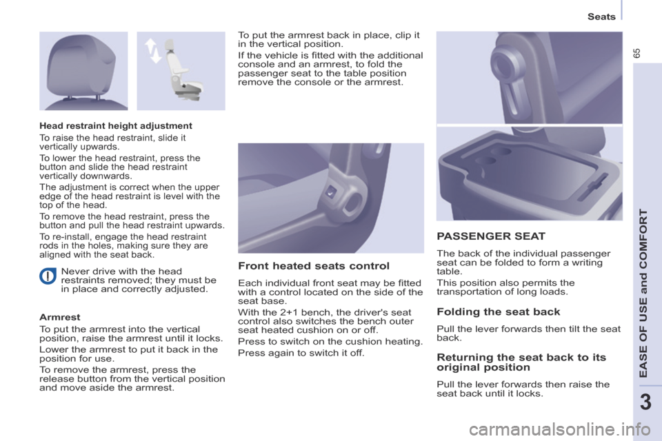 Citroen BERLINGO RHD 2014 2.G Repair Manual 3
Seats
65
EASE OF USE and COMFORT
Never drive with the head
restraints removed; they must be
in place and correctly adjusted.
Armrest
To put the armrest into the vertical
position, ra Citroen BERLINGO RHD 2014 2.G Repair Manual 3
Seats
65
EASE OF USE and COMFORT
Never drive with the head
restraints removed; they must be
in place and correctly adjusted.
Armrest
To put the armrest into the vertical
position, ra