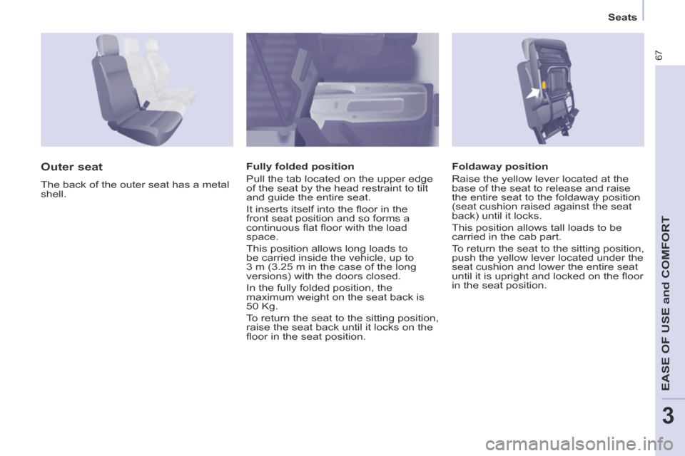 Citroen BERLINGO RHD 2014 2.G Repair Manual 3
Seats
67
EASE OF USE and COMFORT
Foldaway position
Raise the yellow lever located at the
base of the seat to release and raise
the entire seat to the foldaway position
(seat cushion ra Citroen BERLINGO RHD 2014 2.G Repair Manual 3
Seats
67
EASE OF USE and COMFORT
Foldaway position
Raise the yellow lever located at the
base of the seat to release and raise
the entire seat to the foldaway position
(seat cushion ra