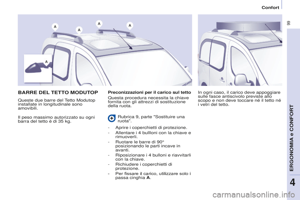CITROEN BERLINGO MULTISPACE 2015 Libretti Di Uso E manutenzione (in Italian) 99
Berlingo-2-VP_it_Chap04_Ergonomie_ed01-2015Berlingo-2-VP_it_Chap04_Ergonomie_ed01-2015
BARRE DEL TETTO M ODUTOP
il peso massimo autorizzato su ogni
barra del tetto è di 35 kg.
i
n ogni caso, CITROEN BERLINGO MULTISPACE 2015 Libretti Di Uso E manutenzione (in Italian) 99
Berlingo-2-VP_it_Chap04_Ergonomie_ed01-2015Berlingo-2-VP_it_Chap04_Ergonomie_ed01-2015
BARRE DEL TETTO M ODUTOP
il peso massimo autorizzato su ogni
barra del tetto è di 35 kg.
i
n ogni caso,